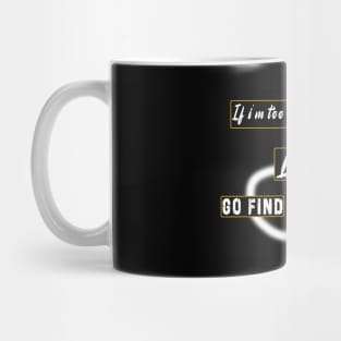 If I'm Too Much Then Go Find Less Mug